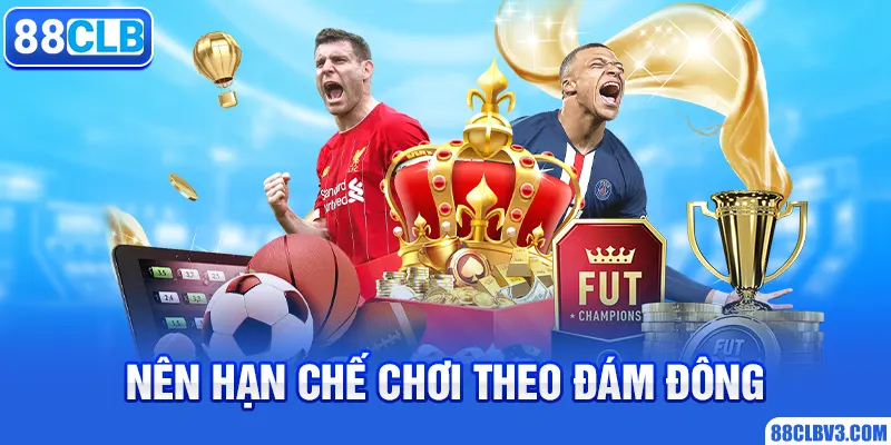 Cá Độ Bóng Đá Là Gì Và Kinh Nghiệm Khi Giải Trí Tại 88CLB Nên hạn chế chơi theo đám đông